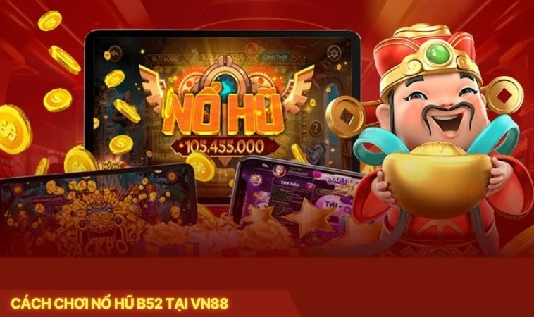 Cách Chơi Nổ Hũ B52 Tại VN88